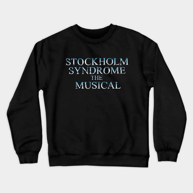 Stockholm Syndrome the Musical Crewneck Sweatshirt by KatieBuggDesigns